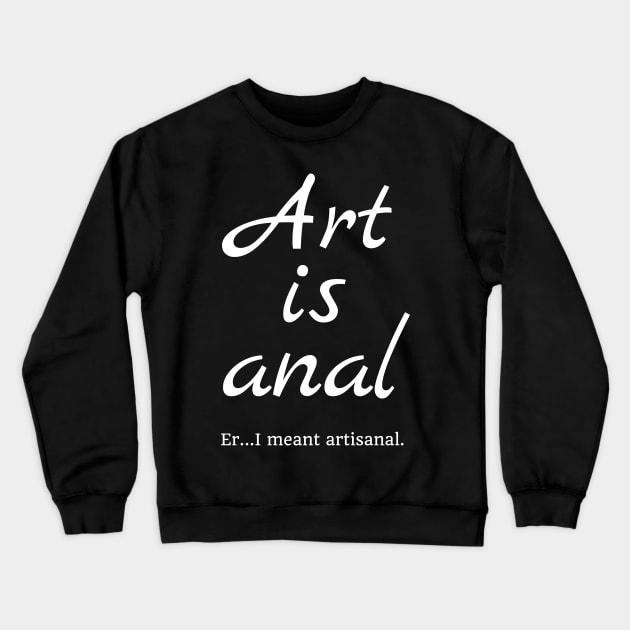 Art is anal Crewneck Sweatshirt by Muzehack